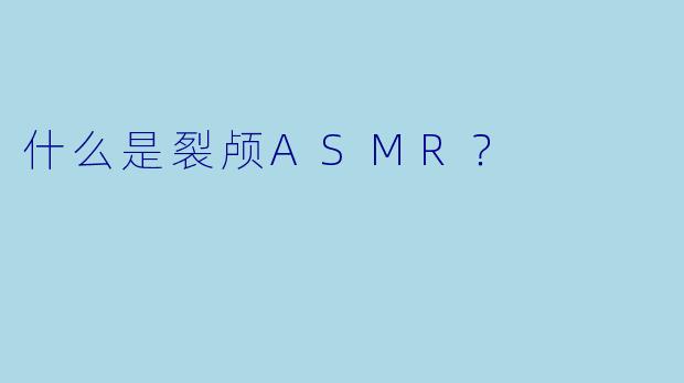 什么是裂颅ASMR？