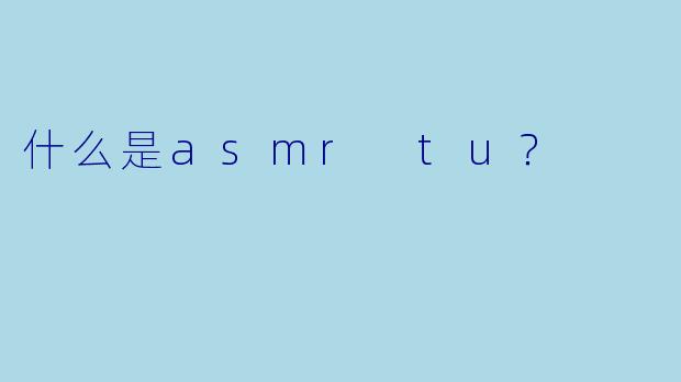 什么是asmr tu？