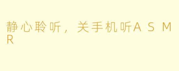 静心聆听，关手机听ASMR