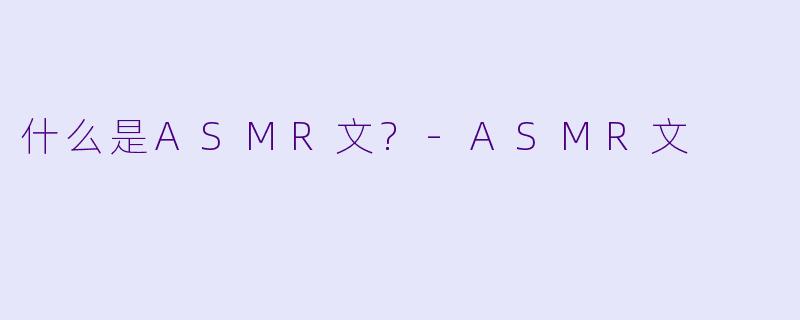 什么是ASMR文?