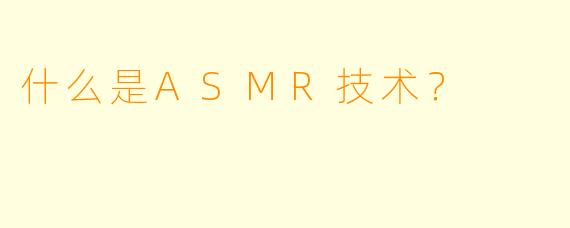 什么是ASMR技术？