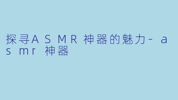 探寻ASMR神器的魅力