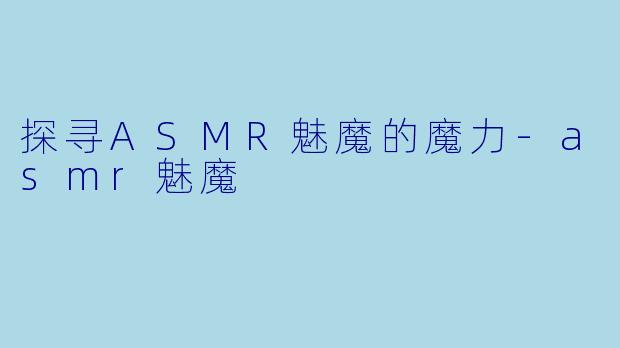 探寻ASMR魅魔的魔力-asmr魅魔