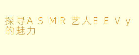 探寻ASMR艺人EEVy的魅力