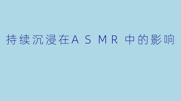 持续沉浸在ASMR中的影响
