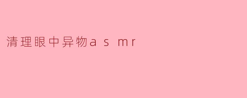 清理眼中异物asmr
