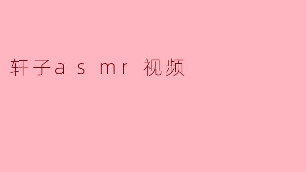 轩子asmr视频