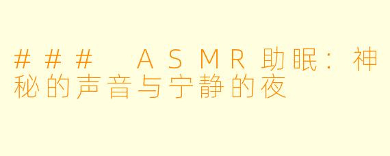 ### ASMR助眠：神秘的声音与宁静的夜