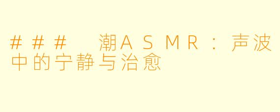 ### 潮ASMR：声波中的宁静与治愈