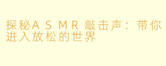 探秘ASMR敲击声：带你进入放松的世界