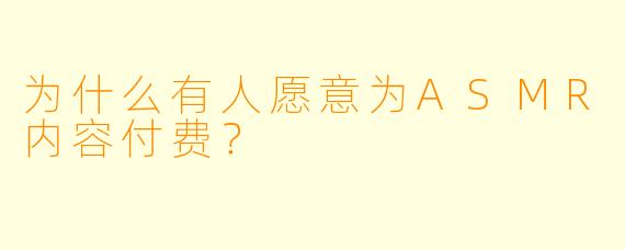 为什么有人愿意为ASMR内容付费?