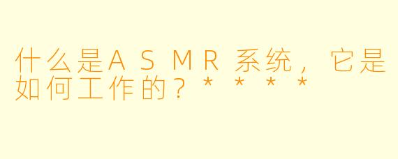 什么是ASMR系统,它是如何工作的?****