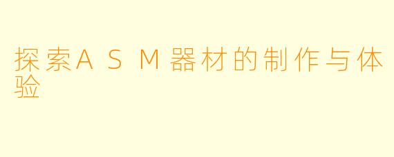 探索ASM器材的制作与体验