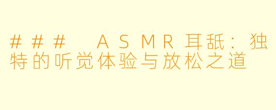 ### ASMR耳舐：独特的听觉体验与放松之道