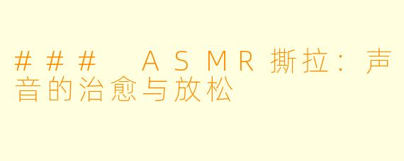 ### ASMR撕拉：声音的治愈与放松