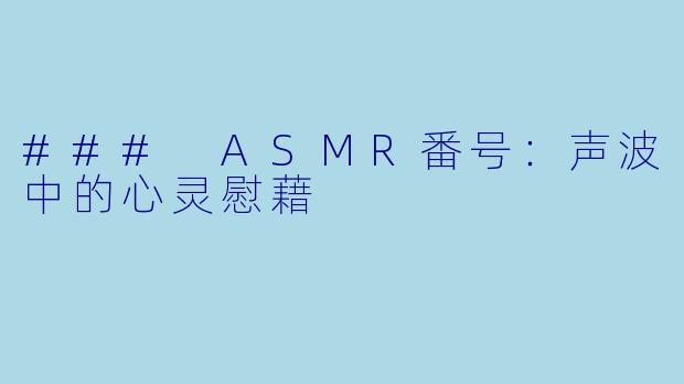 ### ASMR番号：声波中的心灵慰藉