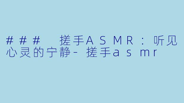 ### 搓手ASMR:听见心灵的宁静