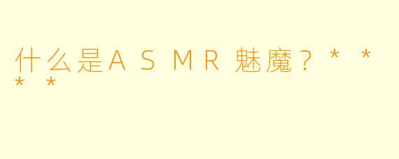 什么是ASMR魅魔?****