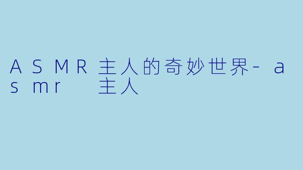 ASMR主人的奇妙世界-asmr 主人