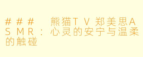 ### 熊猫TV郑美思ASMR：心灵的安宁与温柔的触碰