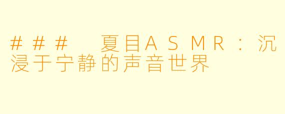 ### 夏目ASMR：沉浸于宁静的声音世界