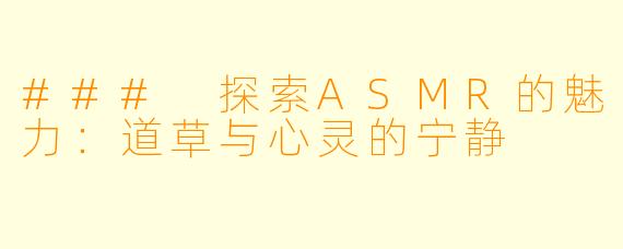 ### 探索ASMR的魅力：道草与心灵的宁静
