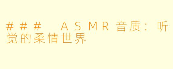 ### ASMR音质：听觉的柔情世界