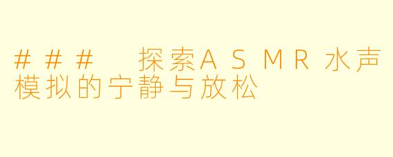 ### 探索ASMR水声模拟的宁静与放松
