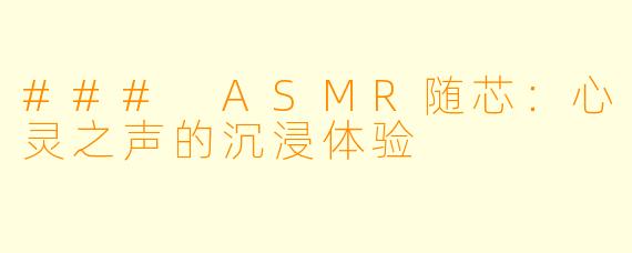 ### ASMR随芯：心灵之声的沉浸体验