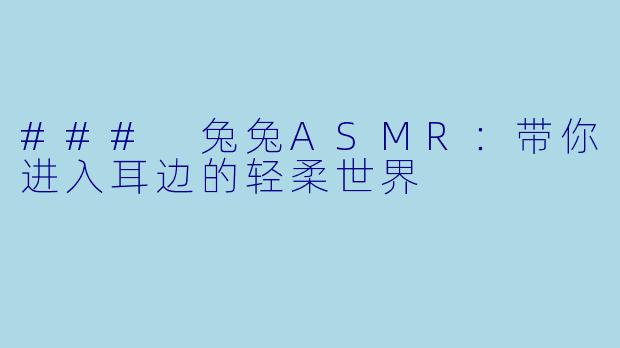 ### 兔兔ASMR：带你进入耳边的轻柔世界