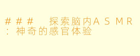 ### 探索脑内ASMR:神奇的感官体验