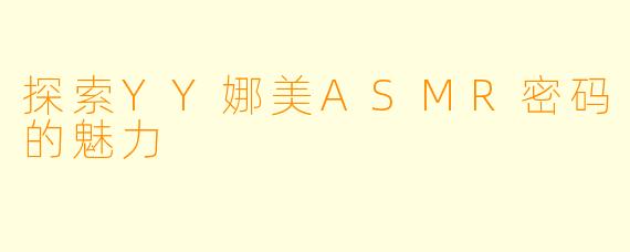 探索YY娜美ASMR密码的魅力