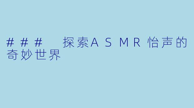 ### 探索ASMR怡声的奇妙世界