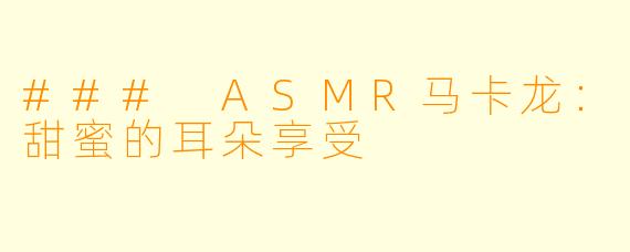 ### ASMR马卡龙:甜蜜的耳朵享受