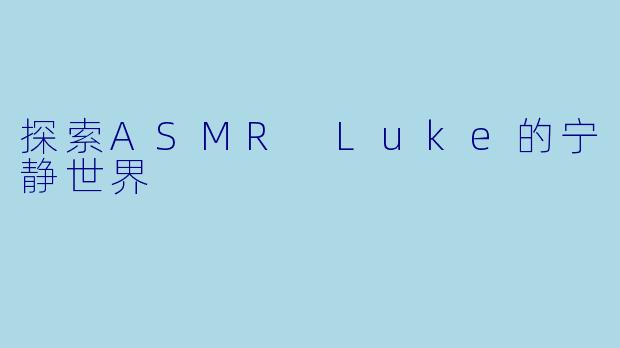 探索ASMR Luke的宁静世界