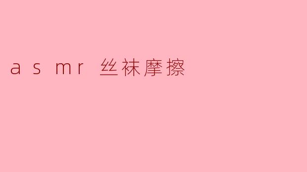 asmr丝袜摩擦