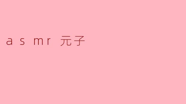什么是ASMR元子?****