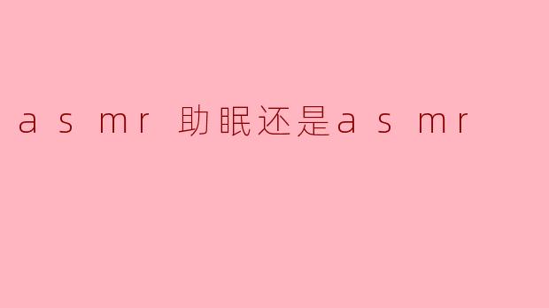 asmr助眠还是asmr