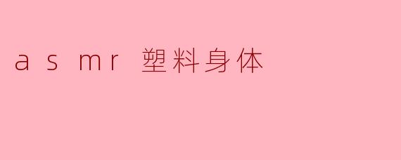 asmr塑料身体