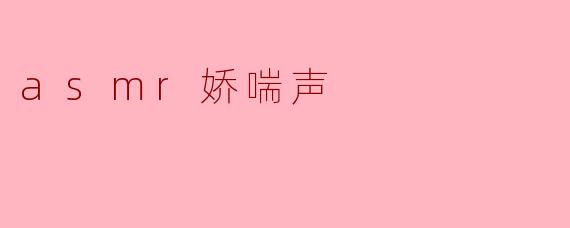 ### 探索ASMR娇喘声的魅力