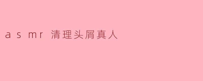 ### 体验ASMR清理头屑:放松身心的新方式