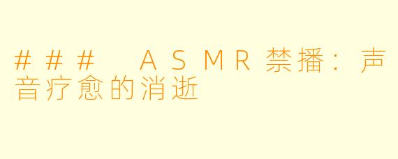 ### ASMR禁播：声音疗愈的消逝