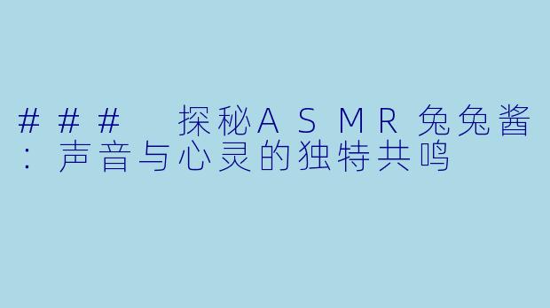 ### 探秘ASMR兔兔酱：声音与心灵的独特共鸣