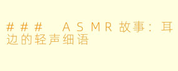 ### ASMR故事：耳边的轻声细语