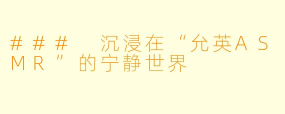 ### 沉浸在“允英ASMR”的宁静世界