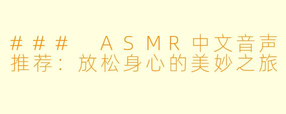 ### ASMR中文音声推荐：放松身心的美妙之旅