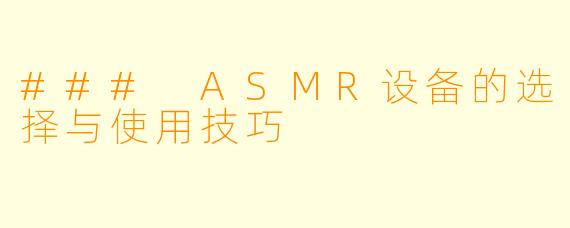 ### ASMR设备的选择与使用技巧