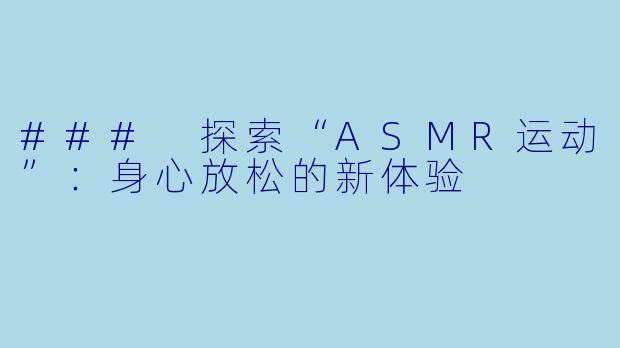 ### 探索“ASMR运动”：身心放松的新体验