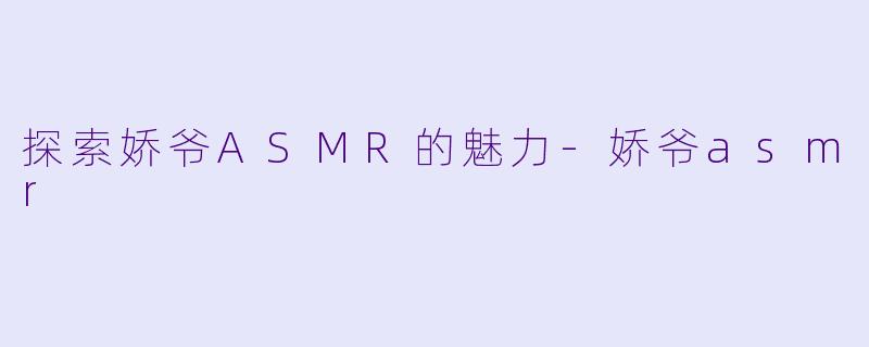 探索娇爷ASMR的魅力