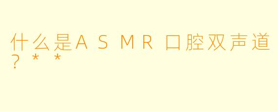 什么是ASMR口腔双声道?**